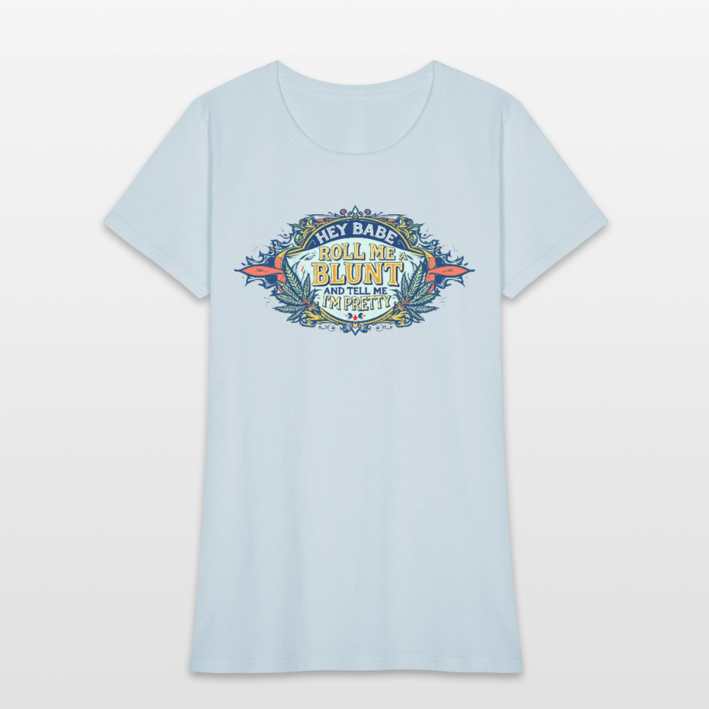 HEY BABE ROLL ME A BLUNT Women's T-Shirt - light blue