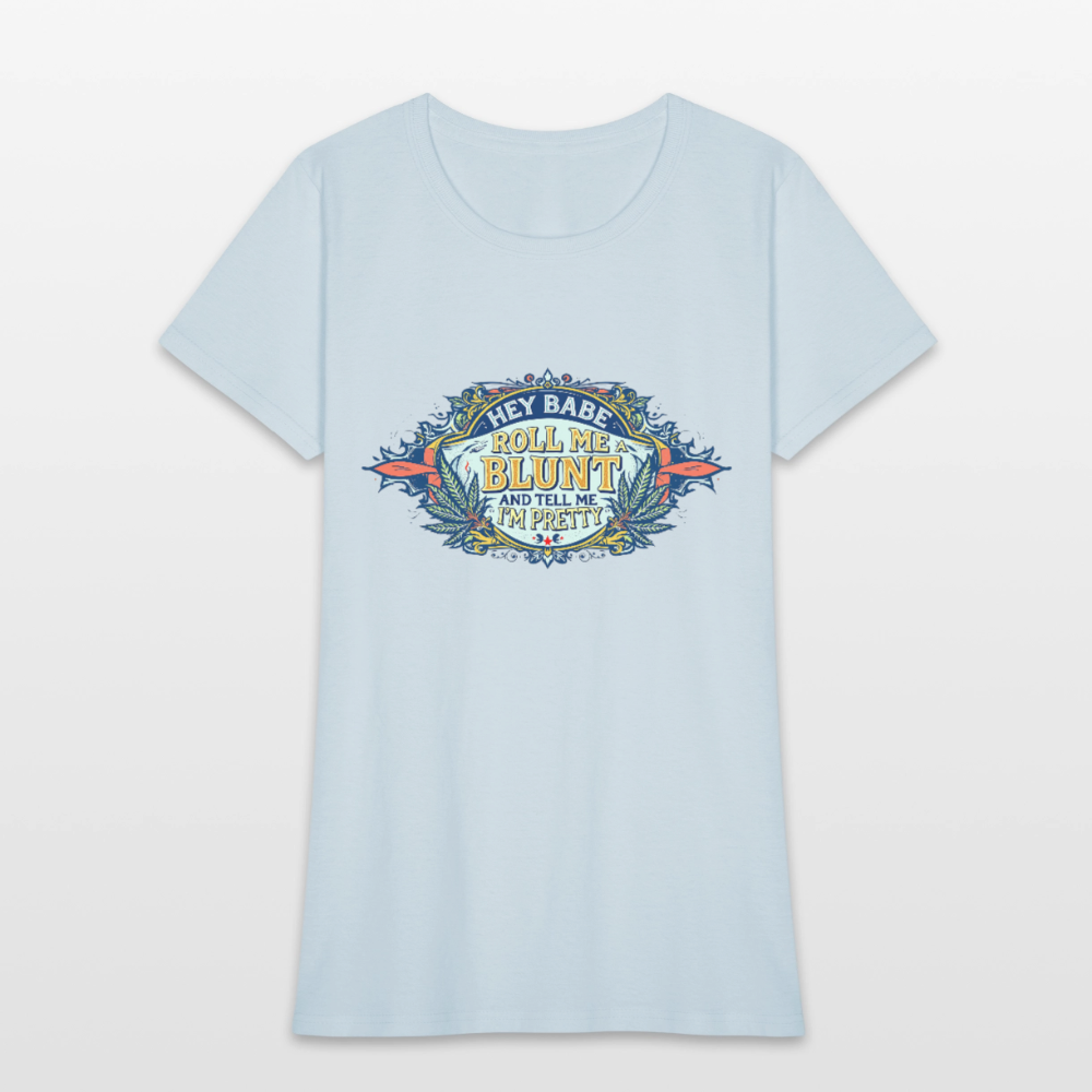 HEY BABE ROLL ME A BLUNT Women's T-Shirt - light blue