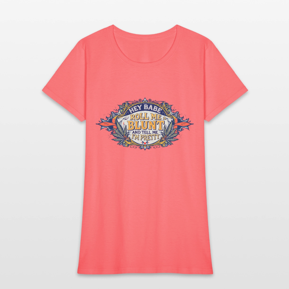 HEY BABE ROLL ME A BLUNT Women's T-Shirt - coral